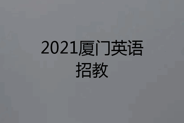 2021厦门英语招教