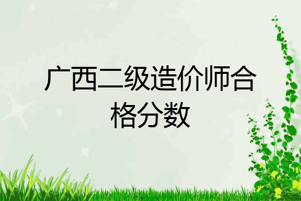 广西二级造价师合格分数