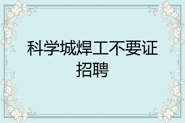 科学城焊工不要证招聘