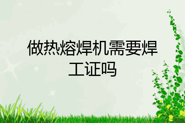 做热熔焊机需要焊工证吗