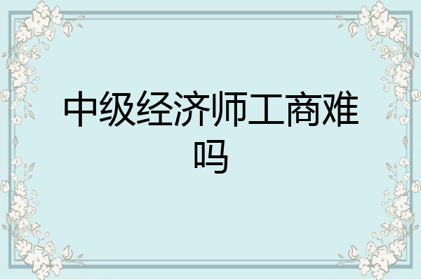 中级经济师工商难吗