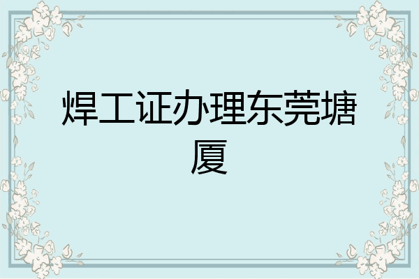 焊工证办理东莞塘厦