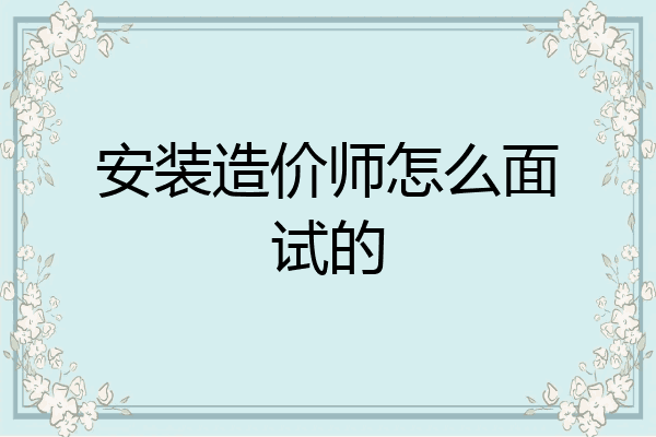 安装造价师怎么面试的