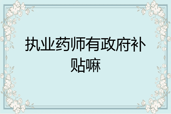 执业药师有政府补贴嘛