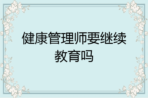 健康管理师要继续教育吗
