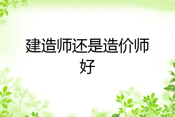 建造师还是造价师好