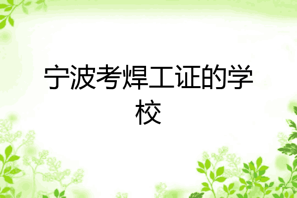 宁波考焊工证的学校