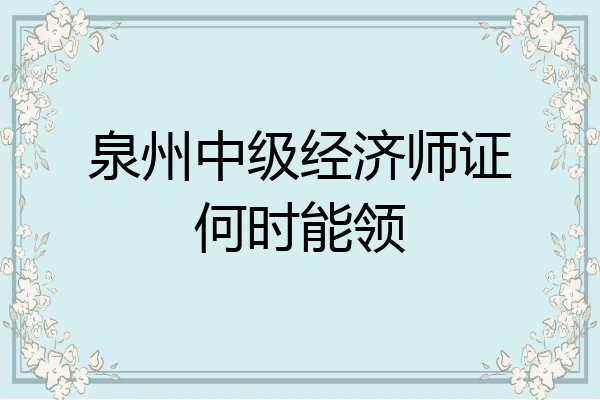 泉州中级经济师证何时能领