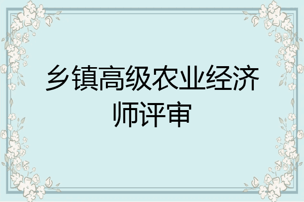 乡镇高级农业经济师评审
