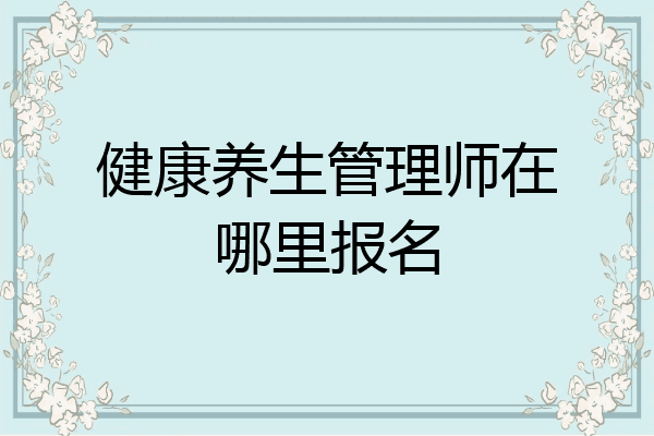 健康养生管理师在哪里报名