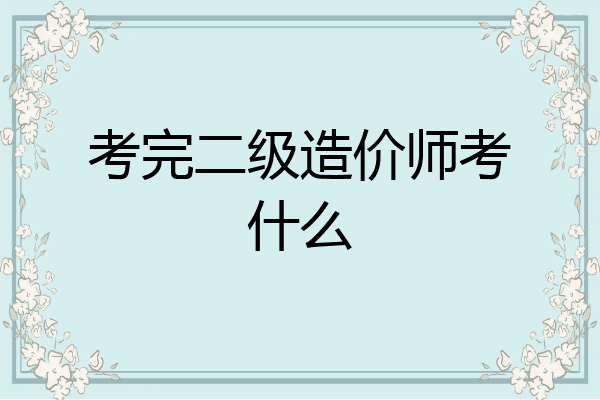 考完二级造价师考什么