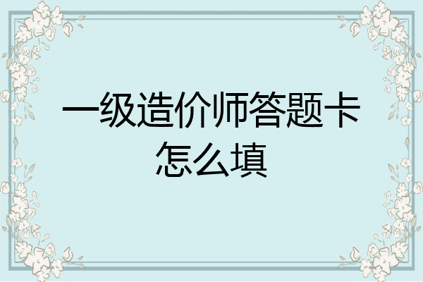 一级造价师答题卡怎么填