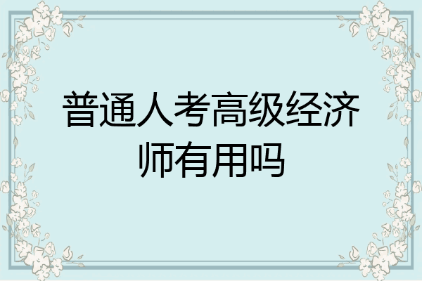 普通人考高级经济师有用吗