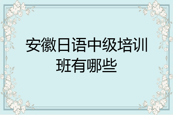 安徽日语中级培训班有哪些