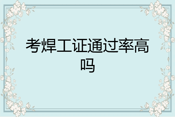 考焊工证通过率高吗