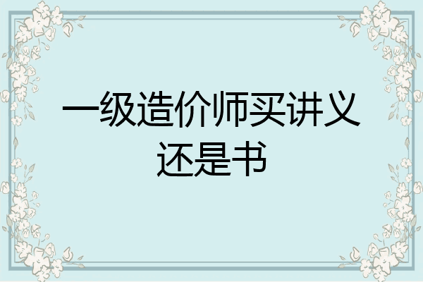 一级造价师买讲义还是书