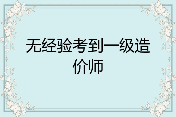 无经验考到一级造价师