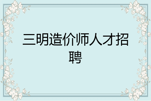 三明造价师人才招聘