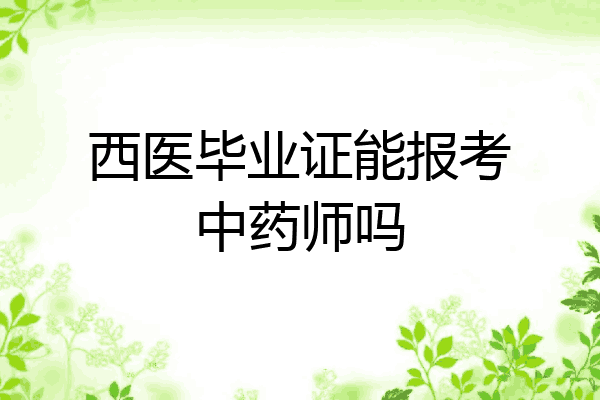西医毕业证能报考中药师吗