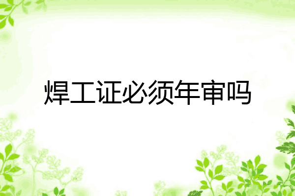 焊工证必须年审吗