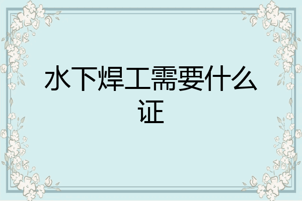水下焊工需要什么证
