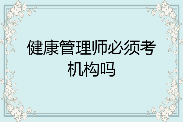 健康管理师必须考机构吗