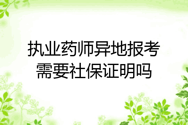执业药师异地报考需要社保证明吗
