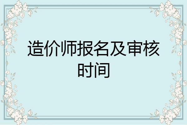 造价师报名及审核时间