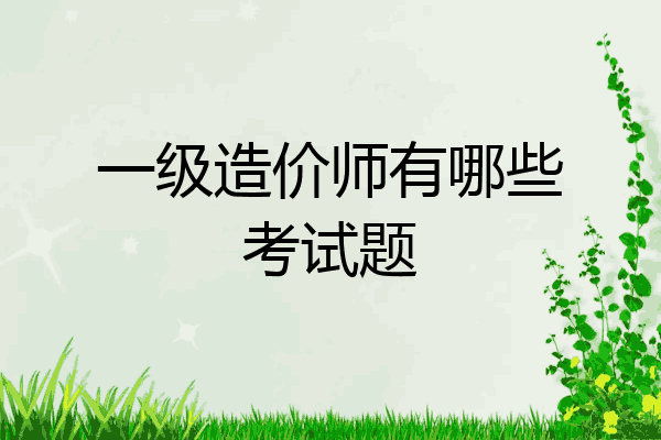 一级造价师有哪些考试题