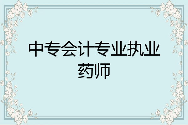 中专会计专业执业药师