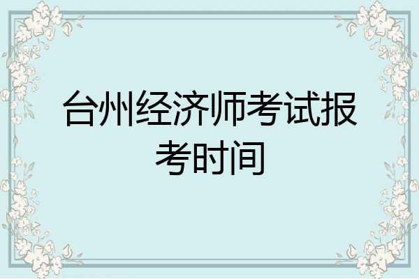 台州经济师考试报考时间