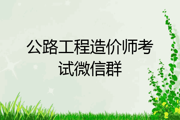 公路工程造价师考试微信群