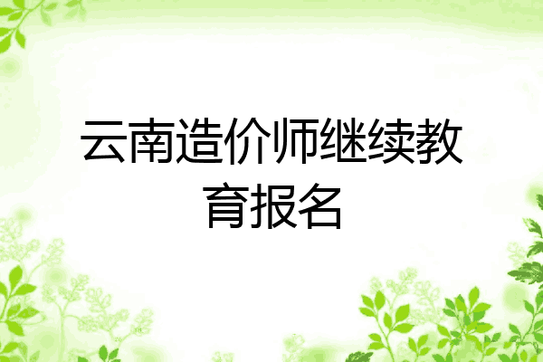 云南造价师继续教育报名