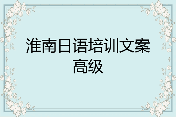 淮南日语培训文案高级