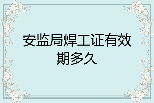 安监局焊工证有效期多久