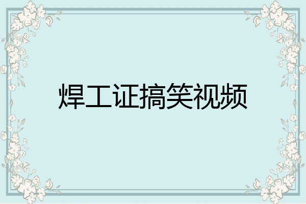 焊工证搞笑视频