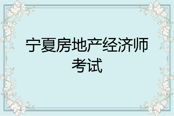 宁夏房地产经济师考试