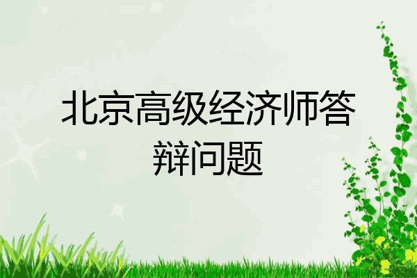 北京高级经济师答辩问题