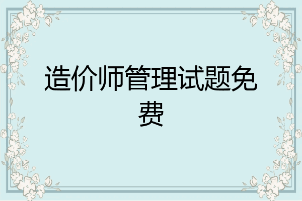 造价师管理试题免费