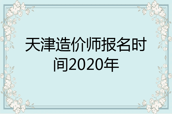 天津造价师报名时间2020年
