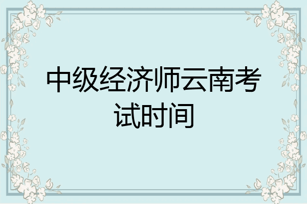 中级经济师云南考试时间