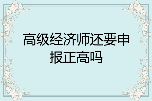 高级经济师还要申报正高吗