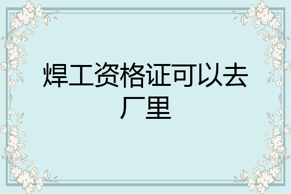 焊工资格证可以去厂里