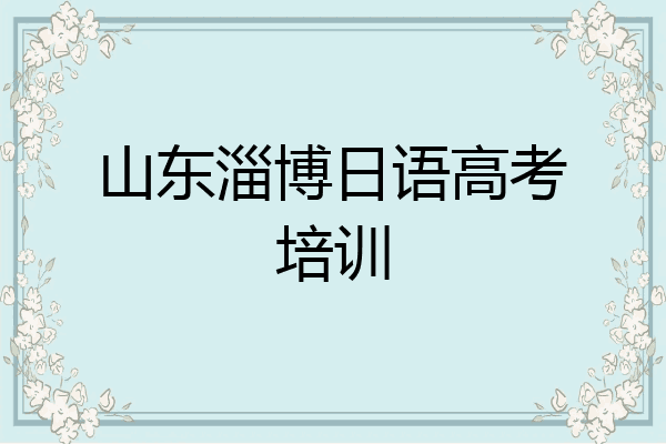 山东淄博日语高考培训