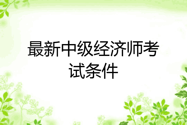 最新中级经济师考试条件