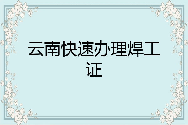 云南快速办理焊工证