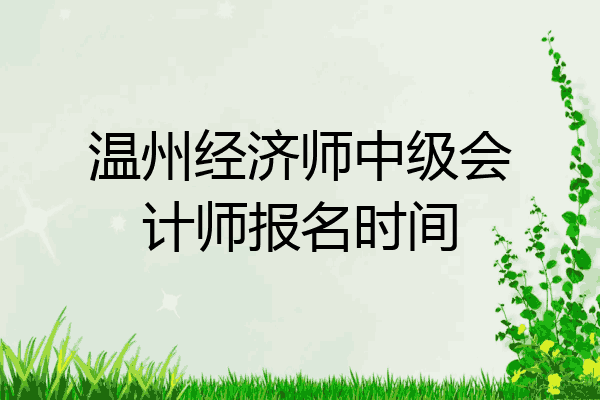 温州经济师中级会计师报名时间