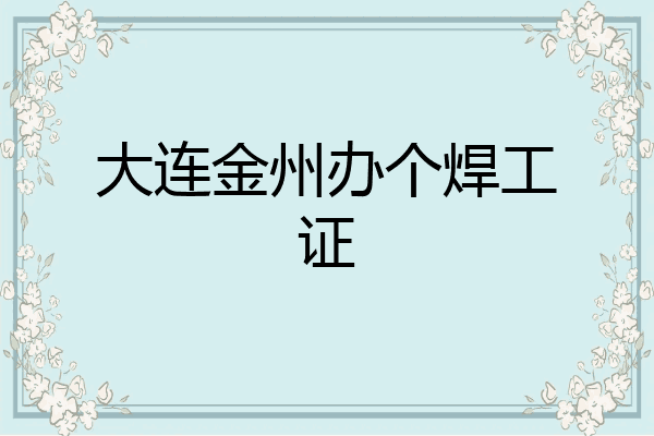 大连金州办个焊工证