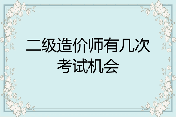 二级造价师有几次考试机会
