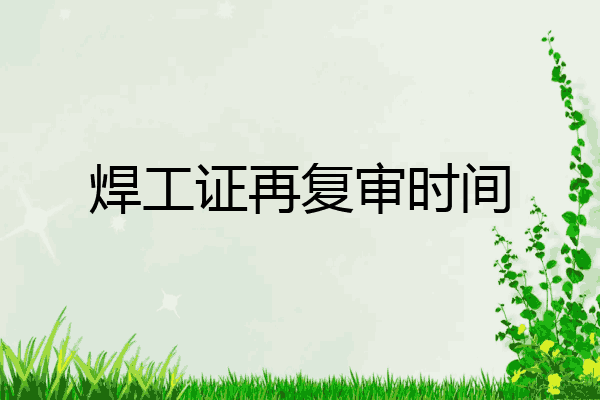 焊工证再复审时间